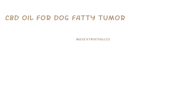 Cbd Oil For Dog Fatty Tumor