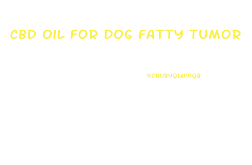 Cbd Oil For Dog Fatty Tumor