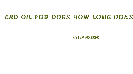 Cbd Oil For Dogs How Long Does It Take
