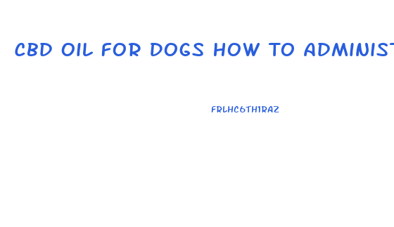 Cbd Oil For Dogs How To Administer