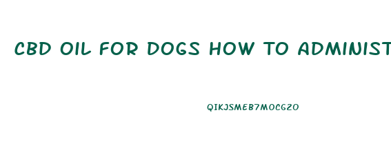 Cbd Oil For Dogs How To Administer