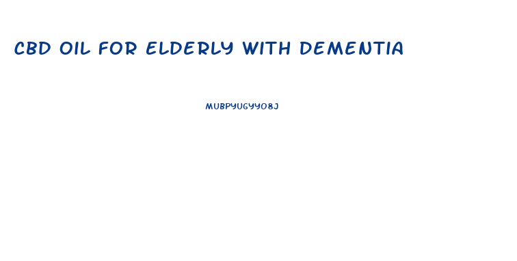 Cbd Oil For Elderly With Dementia