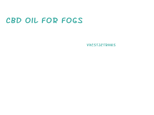 Cbd Oil For Fogs