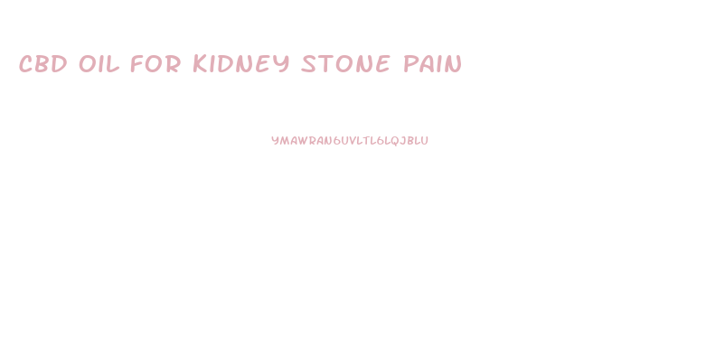 Cbd Oil For Kidney Stone Pain