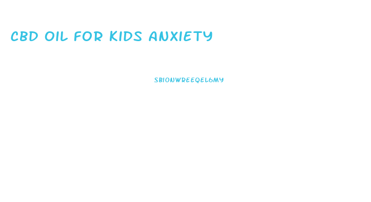 Cbd Oil For Kids Anxiety
