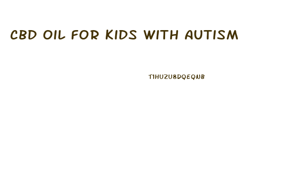 Cbd Oil For Kids With Autism