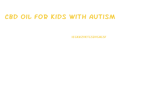 Cbd Oil For Kids With Autism