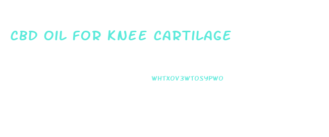 Cbd Oil For Knee Cartilage