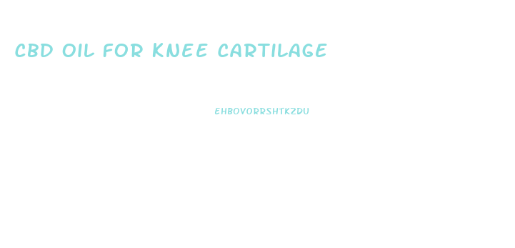 Cbd Oil For Knee Cartilage