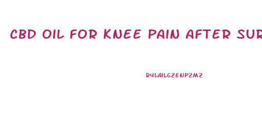 Cbd Oil For Knee Pain After Surgery