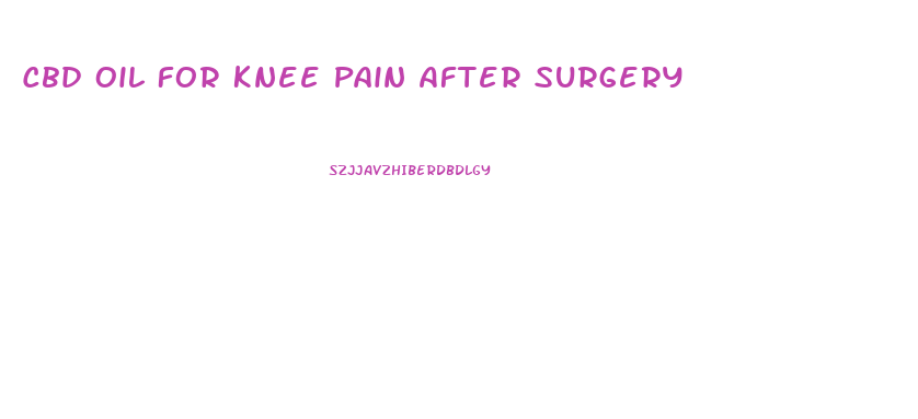 Cbd Oil For Knee Pain After Surgery