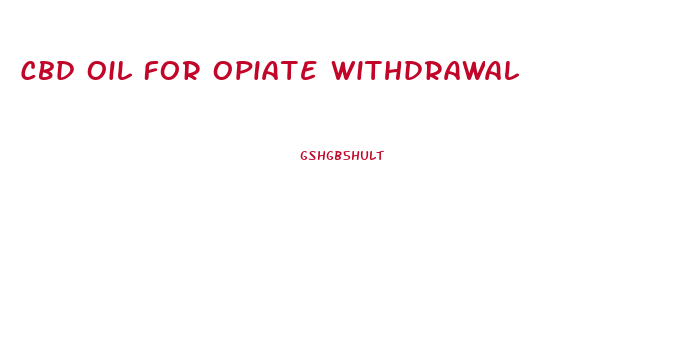Cbd Oil For Opiate Withdrawal