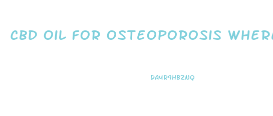 Cbd Oil For Osteoporosis Where To Buy