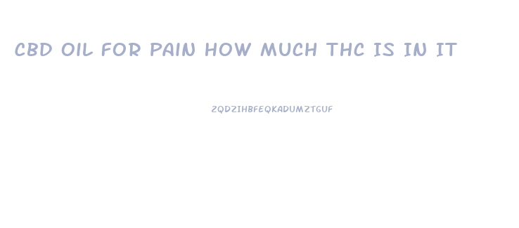 Cbd Oil For Pain How Much Thc Is In It