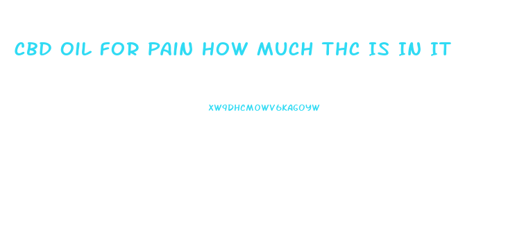 Cbd Oil For Pain How Much Thc Is In It