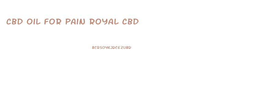 Cbd Oil For Pain Royal Cbd