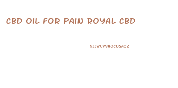 Cbd Oil For Pain Royal Cbd