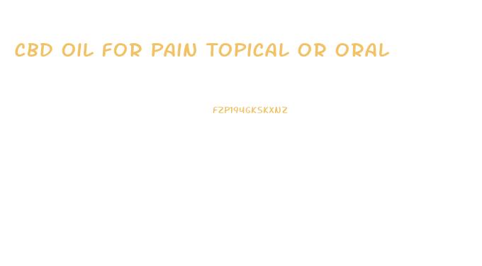 Cbd Oil For Pain Topical Or Oral