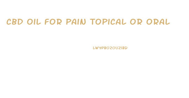 Cbd Oil For Pain Topical Or Oral
