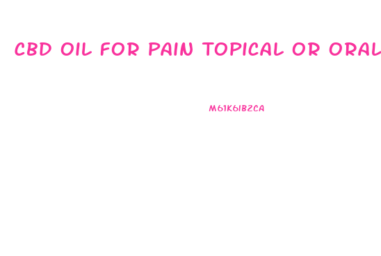 Cbd Oil For Pain Topical Or Oral