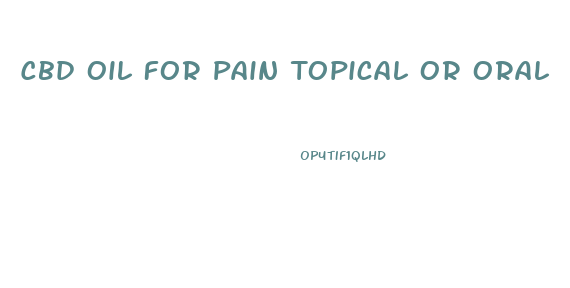 Cbd Oil For Pain Topical Or Oral