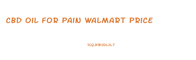 Cbd Oil For Pain Walmart Price