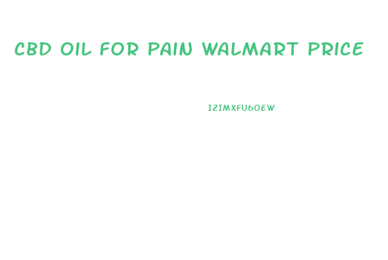 Cbd Oil For Pain Walmart Price