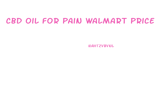 Cbd Oil For Pain Walmart Price