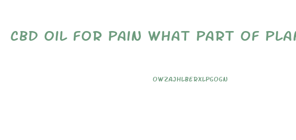 Cbd Oil For Pain What Part Of Plant