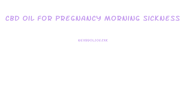 Cbd Oil For Pregnancy Morning Sickness