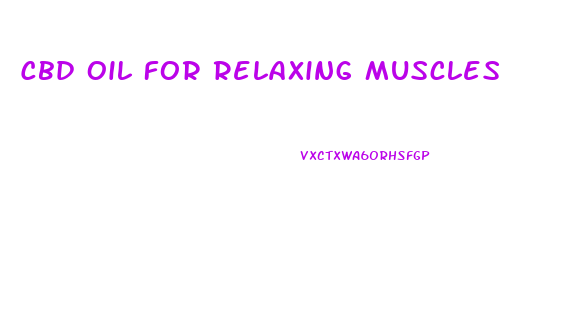 Cbd Oil For Relaxing Muscles