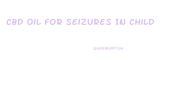 Cbd Oil For Seizures In Child