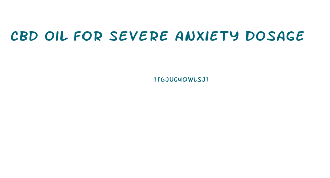 Cbd Oil For Severe Anxiety Dosage