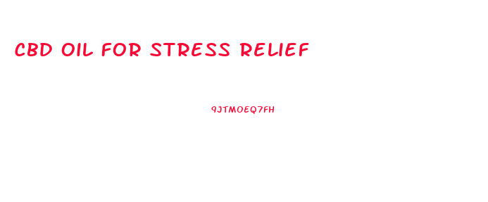 Cbd Oil For Stress Relief