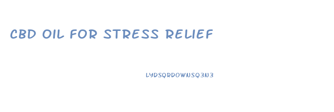 Cbd Oil For Stress Relief