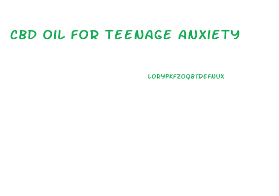 Cbd Oil For Teenage Anxiety