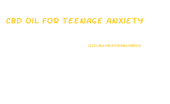 Cbd Oil For Teenage Anxiety