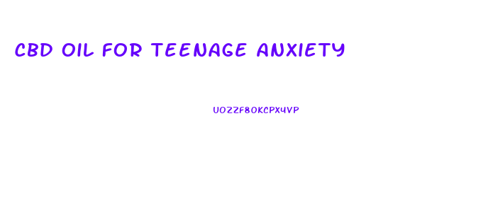 Cbd Oil For Teenage Anxiety