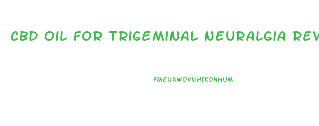 Cbd Oil For Trigeminal Neuralgia Reviews