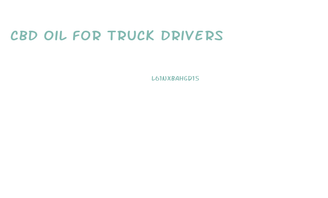 Cbd Oil For Truck Drivers