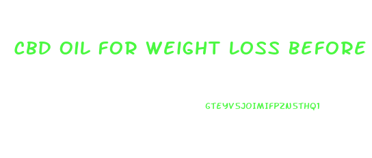 Cbd Oil For Weight Loss Before And After