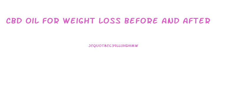 Cbd Oil For Weight Loss Before And After