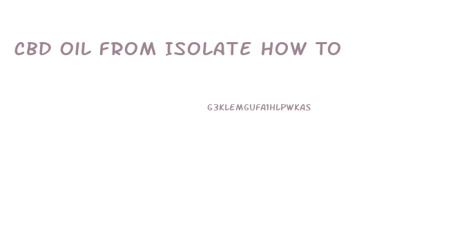 Cbd Oil From Isolate How To