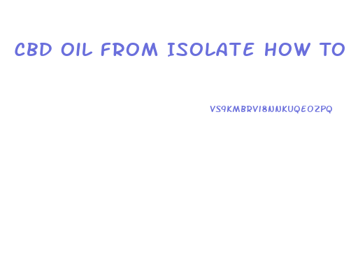 Cbd Oil From Isolate How To