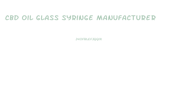 Cbd Oil Glass Syringe Manufacturer