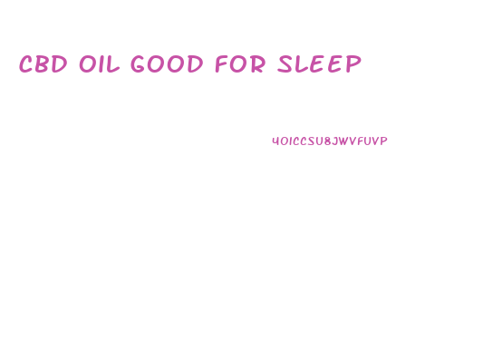 Cbd Oil Good For Sleep