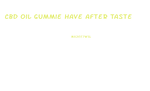 Cbd Oil Gummie Have After Taste