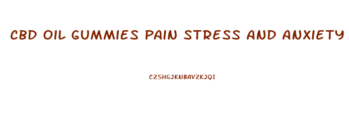Cbd Oil Gummies Pain Stress And Anxiety