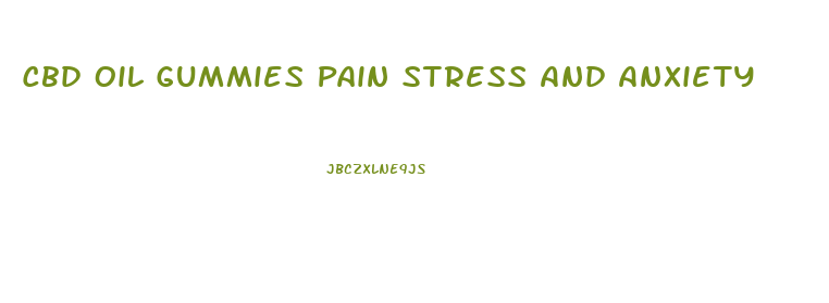 Cbd Oil Gummies Pain Stress And Anxiety