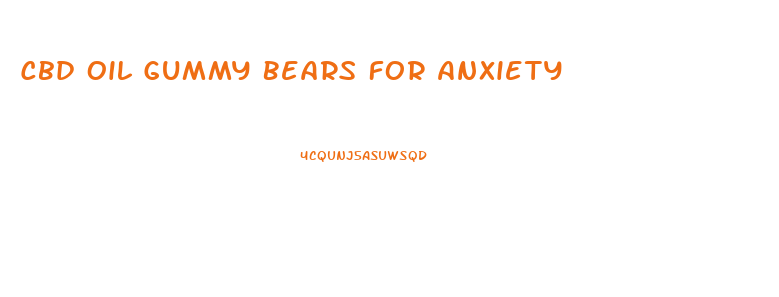 Cbd Oil Gummy Bears For Anxiety